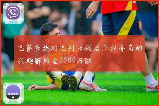 巴萨重燃对巴列卡诺后卫拉齐乌的兴趣解约金2500万欧